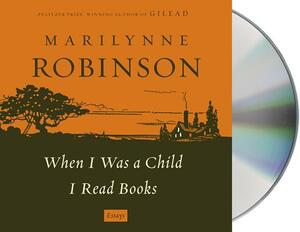 When I Was a Child I Read Books by Marilynne Robinson