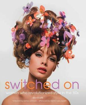 Switched on: Women Who Revolutionized Style in the 60's by David Wills