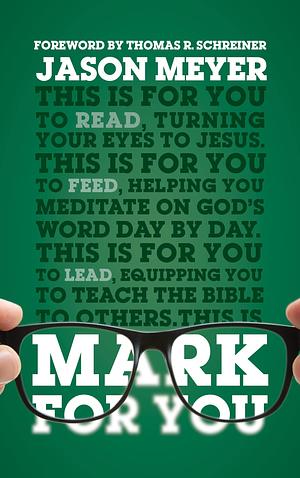 Mark For You: For Reading, for Feeding, for Leading by Jason C. Meyer, Jason C. Meyer