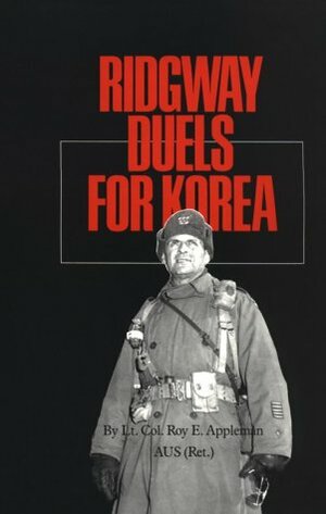 Ridgway Duels for Korea by Roy Edgar Appleman