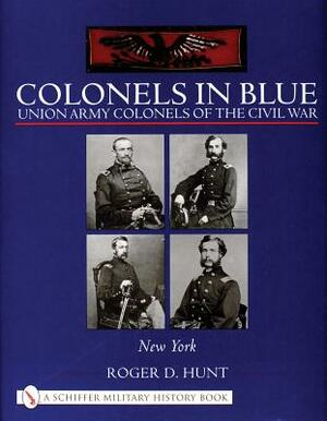 Colonels in Blue: New York: Union Army Colonels of the Civil War by Roger Hunt