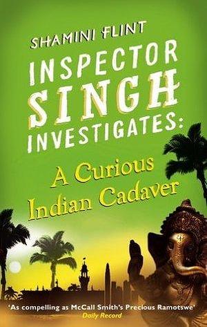 Inspector Singh Investigates: A Curious Indian Cadaver: Number 5 in series by Shamini Flint, Shamini Flint