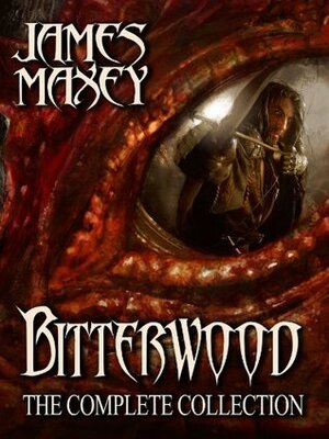 Bitterwood: The Complete Collection by James Maxey