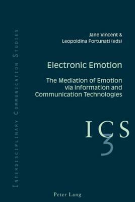 Electronic Emotion: The Mediation of Emotion Via Information and Communication Technologies by Leopoldina Fortunati, Colin B. Grant, Jane Vincent