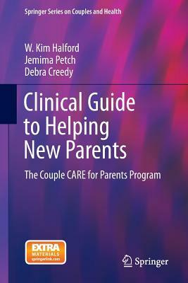 Clinical Guide to Helping New Parents: The Couple Care for Parents Program by Debra Creedy, Jemima Petch, W. Kim Halford