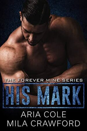 His Mark: A Mafia Romance (Forever Mine Book 1) by Aria Cole, Mila Crawford