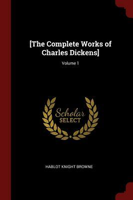 The Complete Works of Charles Dickens: Volume 1 by Charles Dickens