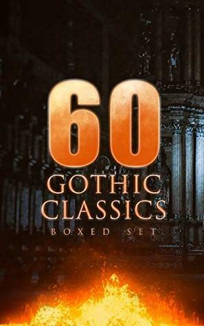 60 Gothic Classics - Boxed Set: Dark Fantasy Novels, Supernatural Mysteries, Horror Tales & Gothic Romances: Frankenstein, The Castle of Otranto, St. Irvyne, ... The Beetle, The Phantom of the Opera... by Charles Dickens, Thomas Love Peacock, John William Polidori, J. Sheridan Le Fanu, Nikolai Gogol, Charlotte Brontë, Théophile Gautier, Bram Stoker, Washington Irving, Horace Walpole, Arthur Conan Doyle, John Meade Falkner, Guy de Maupassant, Emily Brontë, Henry James, Charlotte Perkins Gilman, Jane Austen, George Eliot, William Beckford, Thomas Peckett Prest, Victor Hugo, Oscar Wilde, William Godwin, Frederick Marryat, Wilkie Collins, Richard Marsh, Gaston Leroux, Mary Shelley, Robert Louis Stevenson, Robert Hugh Benson, Ann Radcliffe, Arthur Machen, William Hope Hodgson, Eliza Parsons, Edgar Allan Poe, George MacDonald, James Hogg, Anna Katharine Green, Charles Brockden Brown, Matthew Gregory Lewis, Nathaniel Hawthorne, James Malcolm Rymer, Charles Robert Maturin, H.G. Wells, Grant Allen, W.W. Jacobs