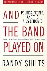 And the Band Played On: Politics, People, and the AIDS Epidemic by Randy Shilts