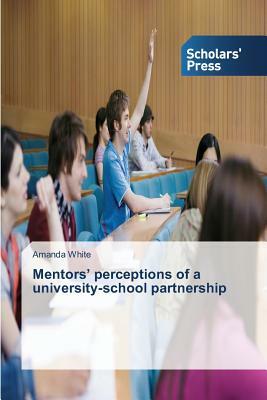 Mentors' Perceptions of a University-School Partnership by White Amanda