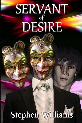 Servant Of Desire (One Hit Too Many, A Life Abused By Sex, Drugs And Insanity) by Stephen Williams