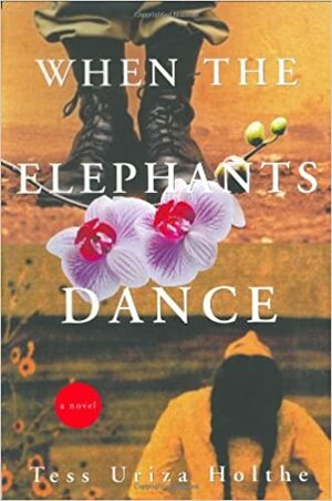 When the Elephants Dance: A Novel by Tess Uriza Holthe