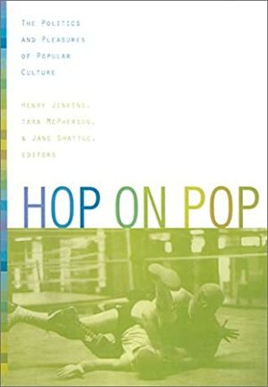 Hop on Pop: The Politics and Pleasures of Popular Culture by Jane Shattuc, Tara McPherson, Tara McPherson, Henry Jenkins