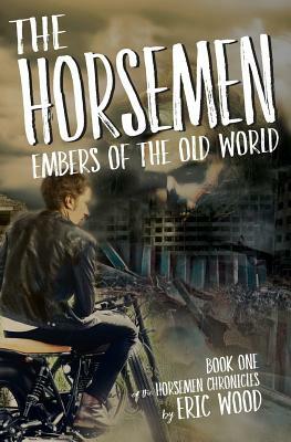 The Horsemen: Embers of the Old World by Eric Wood