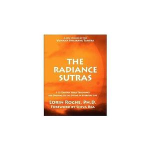 The Radiance Sutras: 112 Tantra Yoga Teachings for Opening to the Divine in Everyday Life by Shiva Rea, Lorin Roche, Lorin Roche