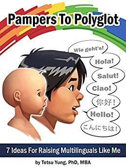 Pampers To Polyglot: 7 Ideas For Raising Multilinguals Like Me by Tetsu Yung