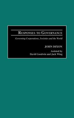 Responses to Governance: Governing Corporations, Societies and the World by John Dixon