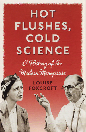 Hot Flushes, Cold Science: A History of the Modern Menopause by Louise Foxcroft