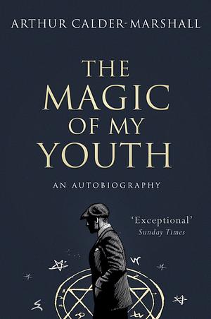 The Magic of My Youth by Arthur Calder-Marshall