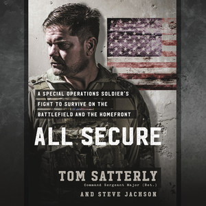All Secure: A Delta Force Operator's Fight to Survive on the Battlefield and the Homefront by Tom Satterly, Steve Jackson