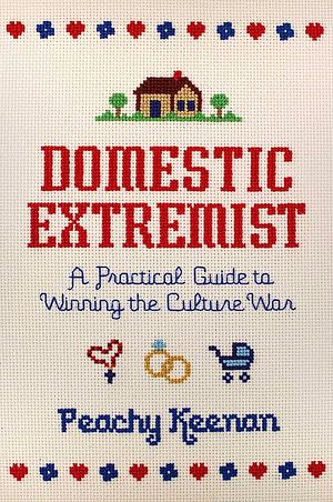 Domestic Extremist: A Practical Guide to Winning the Culture War by Peachy Keenan