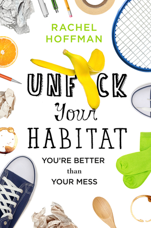 Unf*ck Your Habitat: You're Better Than Your Mess by Rachel Hoffman