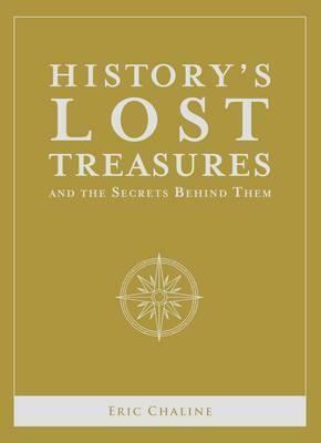 History's Lost Treasures And The Secrets Behind Them by Eric Chaline