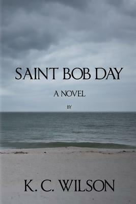 Saint Bob Day by K. C. Wilson