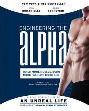 Engineering the Alpha: A Real World Guide to an Unreal Life: Build More Muscle. Burn More Fat. Have More Sex by Adam Bornstein, John Romaniello