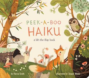 Peek-A-Boo Haiku: A Lift-the-Flap Book by Danna Smith, Teagan White