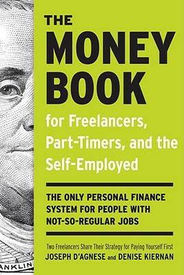 The Money Book for Freelancers, Part-Timers, and the Self-Employed: The Only Personal Finance System for People with Not-So Regular Jobs by Joseph D'Agnese, Denise Kiernan