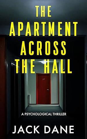 The Apartment Across The Hall: A Psychological Thriller by Jack Dane, Jack Dane