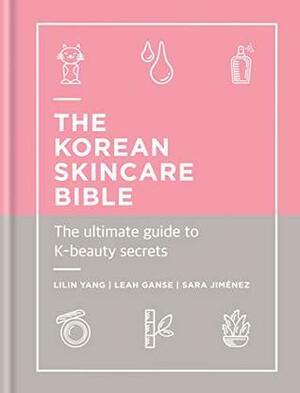 The Korean Skincare Bible: The Ultimate Guide to K-beauty by Lilin Yang, Leah Ganse, Sara Jiménez