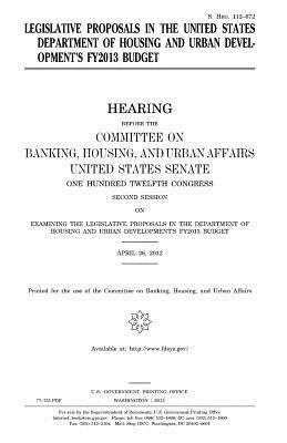 Legislative proposals in the United States Department of Housing and Urban Development's FY 2013 budget by Committee on Banking, United States Congress, United States Senate