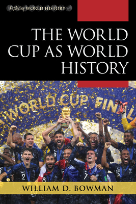 The World Cup as World History by William D. Bowman