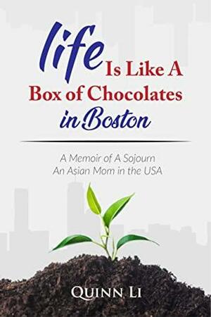 Life Is Like A Box of Chocolates in Boston: A Memoir of A Sojourn An Asian Mom in the USA by Quinn Li