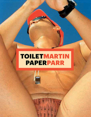 Martin Parr, Maurizio Cattelan, Pierpaolo Ferrari: Toiletmartin Paperparr Book by Martin Parr