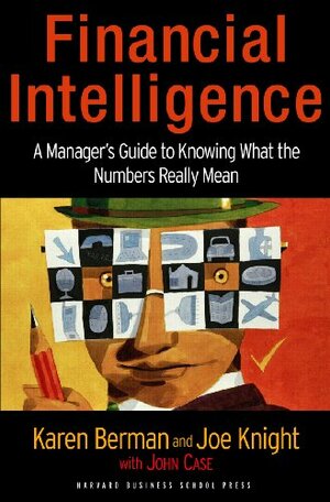 Financial Intelligence: A Manager's Guide to Knowing What the Numbers Really Mean by Karen Berman