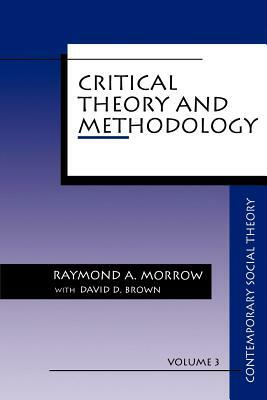 Critical Theory and Methodology by Raymond A. Morrow, David D. Brown