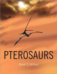 Pterosaurs: Natural History, Evolution, Anatomy by Mark P. Witton