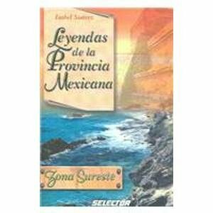 Leyendas De La Provincia Mexicana/ Rural Mexican Legends: Zona Sureste/ Southeast Zone (Spanish Edition) by Isabel Suárez