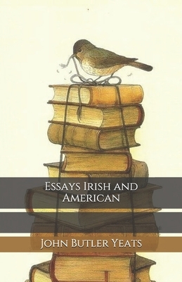 Essays Irish and American by John Butler Yeats