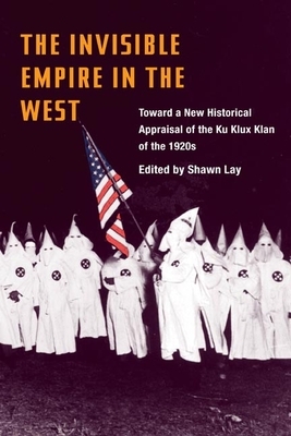 The Invisible Empire in West: Toward a New Historical Appraisal of the Ku Klux Klan of the 1920s by 