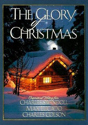 The Glory of Christmas: Thoughts on God's Great Grace by Max Lucado, Max Lucado, Charles W. Colson