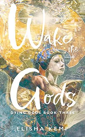 Wake the Gods by Elisha Anne Kemp