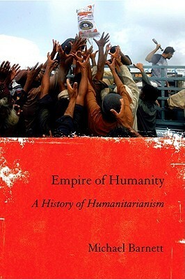 Empire of Humanity: A History of Humanitarianism by Michael Barnett
