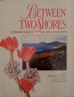 Between Two Shores: Flora and Fauna of the Cape of Good Hope by Michael Fraser