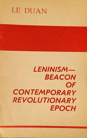 Leninism - Beacon of Contemporary Revolutionary Epoch by Lê Duẩn