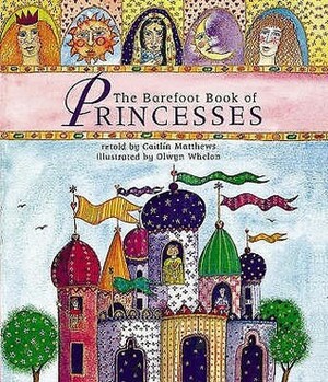 The Barefoot Book of Princesses by Olwyn Whelan, Caitlín Matthews