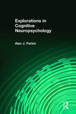 Explorations in Cognitive Neuropsychology by Alan Parkin